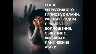 СЕАНС РЕГРЕССИВНОГО ГИПНОЗА ОНЛАЙН. РАБОТА С РОДОМ И ВОПЛОЩЕНИЯМИ. ПРИЧИНА ПАНИЧЕСКИХ АТАК.