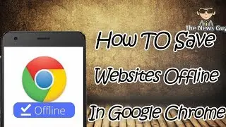 How TO Save Websites Offline Using Google Chrome | May 2017 | TNG