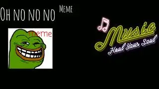 Music Oh NO NO NO MeMe memes :) no copy right