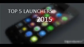 Top 5 Android Launchers of 2015!