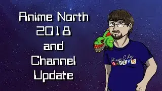 Anime North 2018 and Channel Update