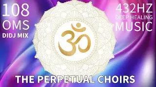 The Perpetual Choirs - 108 OMs Didgeridoo Mix #432hz Deep Healing / Meditation / Relaxation Music
