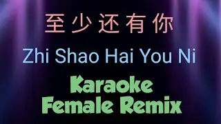 Zhi Shao Hai You Ni Karaoke Remix Female 至少还有你