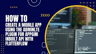 How To Create A Mobile App Using The AdminLTE Plugin For Appgini Inbuilt API With FlutterFlow Part 1