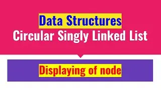 Displaying of Node in Circular Singly Linked List (CSLL) | Data Structures | JAcademy