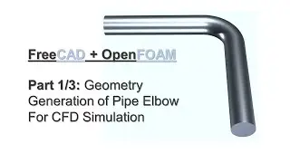 FreeCAD + OpenFOAM Tutorial Part 1/3 | Generation 3D Geometry of Pipe Elbow for CFD Simulation
