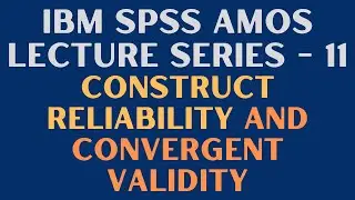 11. SEM | SPSS AMOS - How to Establish Composite Reliability and Convergent Validity
