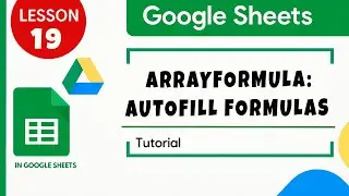 Google sheets. Arrayformula. Autofill Formulas Automatically. Tutorial for Beginners Lesson 19