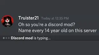 Oh, so you're a Discord mod? Name every 14 year old in this server