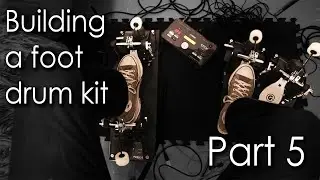 Building a Foot Drum Kit - Part 5