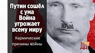 Путин сошёл с ума. Кармичекие причины войны в Украине