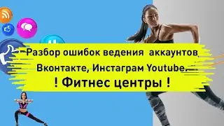Ошибки ведения аккаунта Вконтакте, Инстаграме, Youtube. SMM для фитнес центров.