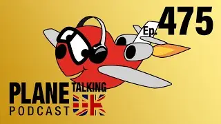Episode 475 - Back at HQ | Plane Talking UK | Aviation Podcast