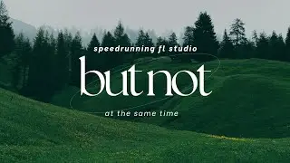 Speedrunning FL Studio but not speedrunning