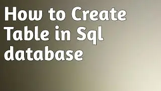 HOW TO CREATE TABLE IN SQL DATABASE