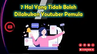 7 Hal yang tidak boleh dilakukan youtuber, pemula wajib tahu