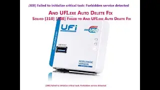 308 Failed to initialize critical task  Forbidden service detected  And UFI exe Auto Delete Fix UFI