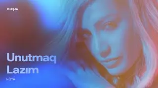 Röya – Unutmaq Lazım (Rəsmi Musiqi Videosu)