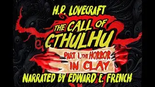 The Call of Cthulhu by H. P.  Lovecraft Part 1. The Horror in Clay as told by Edward E. French