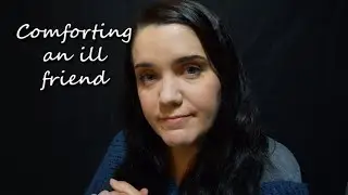 ASMR Caring for a Friend Who's Under the Weather