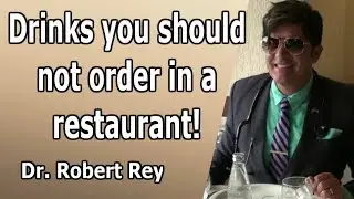 Dr. Rey - drinks you should not order in a restaurant
