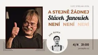 Live stream #126 - A stejně žádnej Slávek Janoušek není