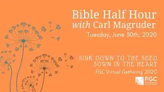 FGC Virtual Gathering 2020: Bible Half Hour with Carl Magruder - Tuesday, June 30th, 2020