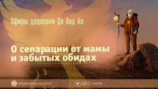 Эфиры дядюшки Да Лад На — О сепарации от мамы и забытых обидах