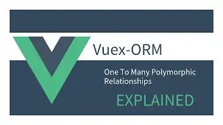 Getting Started with Vuex ORM: 11 - One To Many Polymorphic Relationship EXPLAINED