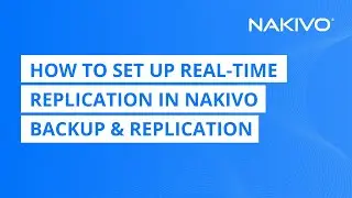 How to Set Up Real-Time Data Replication for VMware VMs with NAKIVO Backup & Replication