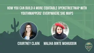 How You Can Build a More Equitable OSM with Everywhere She Maps - C. Clark & M.B. Mohiuddin