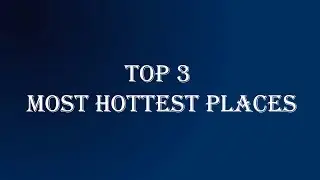 Top 3 Most Hottest Places