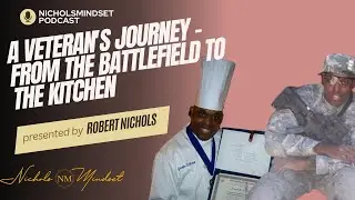 A Veteran's Journey - From the Battlefield to the Kitchen - The Nichols Mindset Podcast