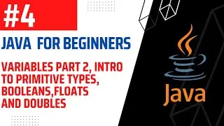 #4 | Variables Part 2, Primitive Types, Boolean, Floats and Doubles | Java For Beginners