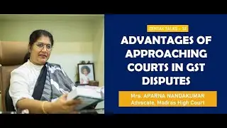 Advantages of Approaching Courts in GST disputes - Mrs Aparna NandhaKumar