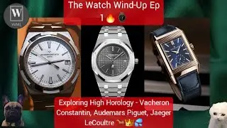The Watch Wind-Up Episode 1 - Exploring High Horology 🔥 Vacheron Constantin, Audemars Piguet, JLC ⌚️