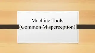 Machine Tools | Common Misperception | Manufacturing Basics