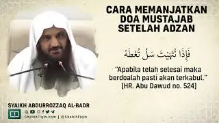Cara Memanjatkan Doa Mustajab Setelah Adzan - Syaikh Abdurrozaq Al-Badr 