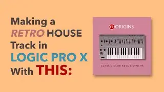 Building a House Track in Logic Pro X with F9 Origins Classic Keys & Synths