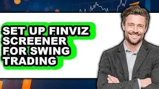 How To Set Up Finviz Screener For Swing Trading (Full Guide)
