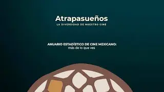 #Atrapasueños / ANUARIO ESTADÍSTICO DE CINE MEXICANO: más de lo que ves