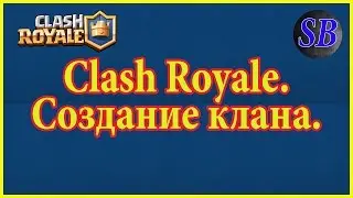 Clash Royale. Создание клана.