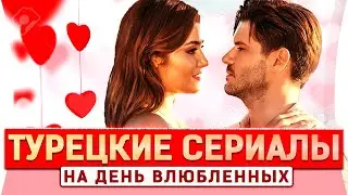 Топ 5 турецких сериалов на русском языке на Праздник День Влюбленных