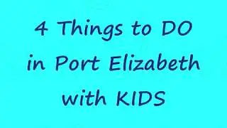 THINGS TO DO / PLACES TO GO IN PORT ELIZABETH WITH KIDS