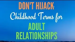 Don't Hijack Childhood Terms for Adult Relationships