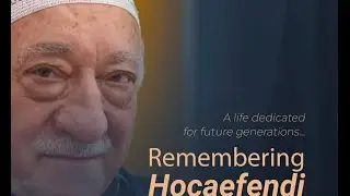 Remembering Hocaefendi - A life dedicated to Future Generations...