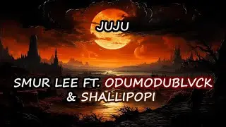 JUJU - Smur Lee ft. ODUMODUBLVCK & Shallipopi lyrics