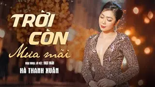 TRỜI CÒN MƯA MÃI - HÀ THANH XUÂN | Nhạc ngoại, lời Việt: Nhật Ngân | Official Music Video