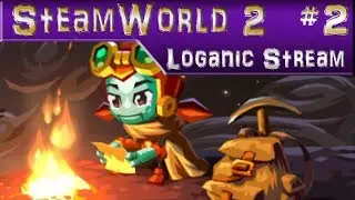 Loganic Streams: SteamWorld Dig 2 pt. 2