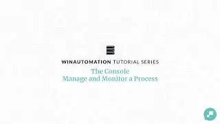 WinAutomation Tutorials - The Console - Manage and monitor a process [Updated]